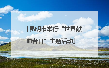 昆明市举行“世界献血者日”主题活动